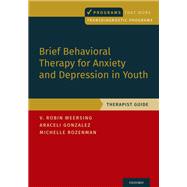 Brief Behavioral Therapy for Anxiety and Depression in Youth Therapist Guide by Weersing, V. Robin; Gonzalez, Araceli; Rozenman, Michelle, 9780197541470