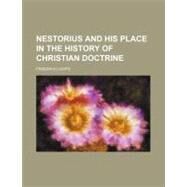 Nestorius and His Place in the History of Christian Doctrine by Loofs, Friedrich, 9780217261470