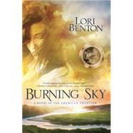 Burning Sky A Novel of the American Frontier by BENTON, LORI, 9780307731470