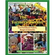 The New Farmers' Market Farm-Fresh Ideas for Producers, Managers & Communities by Corum, Vance; Rosenzweig, Marcie; Gibson, Eric, 9780963281470