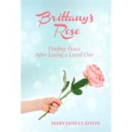 Brittany's Rose: Finding Peace After Losing a Loved One by Clayton, Mary Jane, 9781452551470