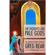 Far Thoughts and Pale Gods by Bear, Greg, 9781504021470