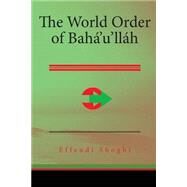The World Order of Baha'u'llah by Shoghi, Effendi, 9781508531470