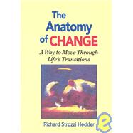 The Anatomy of Change A Way to Move Through Life's Transitions Second Edition by STROZZI-HECKLER, RICHARD, 9781556431470