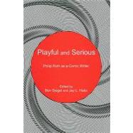 Playful and Serious Philip Roth as a Comic Writer by Siegel, Ben; Halio, Jay L., 9781611491470