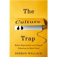 The Culture Trap Ethnic Expectations and Unequal Schooling for Black Youth by Wallace, Derron, 9780197531471