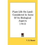 Plant Life on Land : Considered in Some of Its Biological Aspects (1912) by Bower, F. O., 9780548771471