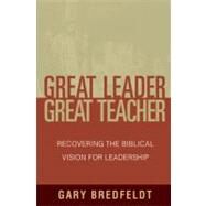 Great Leader, Great Teacher Recovering the Biblical Vision for Leadership by Bredfeldt, Gary; Mohler Jr, R Albert, 9780802411471