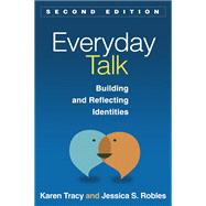 Everyday Talk, Second Edition Building and Reflecting Identities by Tracy, Karen; Robles, Jessica S., 9781462511471