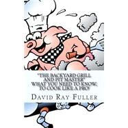 The Backyard Grill and Pit Master by Fuller, David Ray, 9781505551471