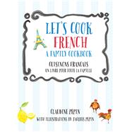 Let's Cook French, A Family Cookbook Cuisinons Francais, Un livre pour toute la famille by Pepin, Claudine; Pepin, Jacques, 9781631591471