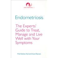 Endometriosis The Experts Guide to Treat, Manage and Live Well with Your Symptoms by Horne, Andrew; Pearson, Carol, 9781785041471