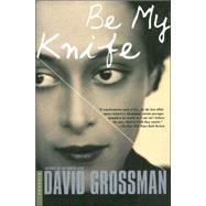 Be My Knife A Novel by Grossman, David; Almog, Vered; Gurantz, Maya, 9780312421472