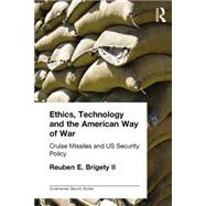 Ethics, Technology and the American Way of War: Cruise Missiles and US Security Policy by Brigety II; Reuben, 9781138011472