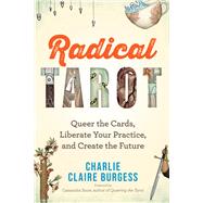 Radical Tarot Queer the Cards, Liberate Your Practice, and Create the Future by Burgess, Charlie Claire, 9781401971472