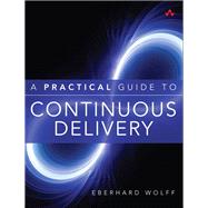 A Practical Guide to Continuous Delivery by Wolff, Eberhard, 9780134691473