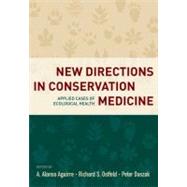 New Directions in Conservation Medicine Applied Cases of Ecological Health by Aguirre, A. Alonso; Ostfeld, Richard; Daszak, Peter, 9780199731473