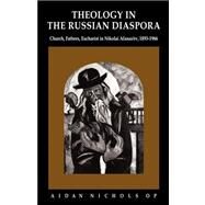 Theology in the Russian Diaspora: Church, Fathers, Eucharist in Nikolai Afanas'ev (1893–1966) by Aidan Nichols, 9780521091473