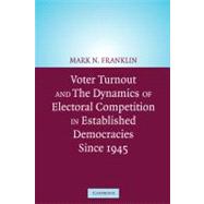 Voter Turnout and the Dynamics of Electoral Competition in Established Democracies since 1945 by Mark N. Franklin , With Cees van der Eijk , Diana Evans , Michael Fotos , Wolfgang Hirczy de Mino , Michael Marsh , Bernard Wessels, 9780521541473