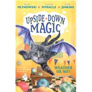 Weather or Not (Upside-Down Magic #5) by Mlynowski, Sarah; Myracle, Lauren; Jenkins, Emily, 9781338221473