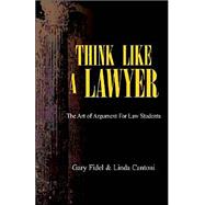 Think Like A Lawyer : The Art of Argument for Law Students by CANTONI GARY FIDEL AND LINDA, 9781413461473