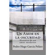 Un amor en la oscuridad/ A love in the dark by Pelez, D. Pedro Hugo Garca, 9781517581473