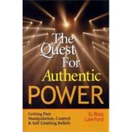 The Quest for Authentic Power Getting Past Manipulation, Control, and Self-Limiting Beliefs by Lawford, G. Ross, 9781576751473