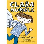 Clara Humble and the Not-So-Super Powers by Humphrey, Anna ; Cinar, Lisa, 9781771471473
