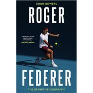 Roger Federer The Definitive Biography by Bowers, Chris, 9781789461473