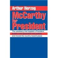 McCarthy for President : The Candidacy That Toppled a President, Pulled a New Generation into Politics, and Moved the Country Toward Peace by Herzog, Arthur, 9780595271474