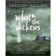 What-the-Dickens The Story of a Rogue Tooth Fairy by MAGUIRE, GREGORY, 9780763641474