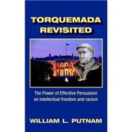 Torquemada Revisited : The Power of Effective Persuasion on Intellectual Freedom and Racism by Putnam, William Lowell, 9781412081474