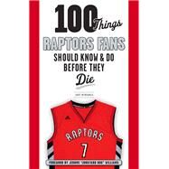 100 Things Raptors Fans Should Know & Do Before They Die by Mendonca, Dave; Williams, Jerome 