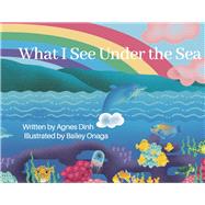 What I See Under the Sea by Onaga, Bailey; Dinh, Agnes, 9798350901474
