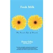 Fresh Milk The Secret Life of Breasts by Giles, Fiona, 9780743211475