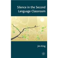 Silence in the Second Language Classroom by King, Jim, 9781137301475