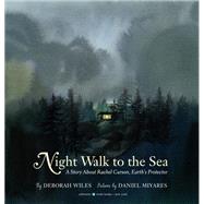 Night Walk to the Sea A Story About Rachel Carson, Earth's Protector by Wiles, Deborah; Miyares, Daniel, 9781524701475