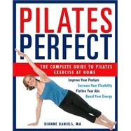 Pilates Perfect The Complete Guide to Pilates Exercise at Home by Daniels, Dianne; Peck, Peter Field, 9781578261475