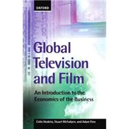 Global Television and Film An Introduction to the Economics of the Business by Hoskins, Colin; McFadyen, Stuart; Finn, Adam, 9780198711476