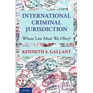 International Criminal Jurisdiction Whose Law Must We Obey? by Gallant, Kenneth S., 9780199941476