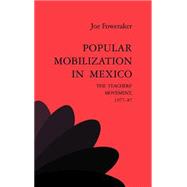 Popular Mobilization in Mexico: The Teachers' Movement 1977–87 by Joe Foweraker, 9780521441476