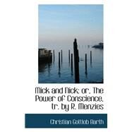 Mick and Nick; or, the Power of Conscience, Tr by R Menzies by Barth, Christian Gottlob, 9780559161476