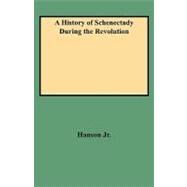 A History of Schenectady During the Revolution: To Which Is Appended a Contribution to the Individual Records of the Inhabitants of the Schenectady District During That Period by Hanson, Willis T., Jr., 9780806351476
