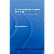Asian American Culture on Stage: The History of the East West Players by Kurahashi; Yuko, 9780815331476