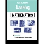 Teaching Mathematics: A Handbook for Primary and Secondary School Teachers by Cowan; Pamela, 9781138141476