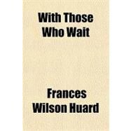 With Those Who Wait by Huard, Frances Wilson, 9781153751476