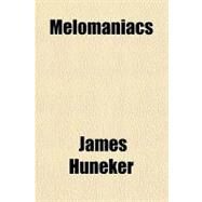 Melomaniacs by Huneker, James Gibbons, 9781153821476