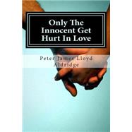 Only the Innocent Get Hurt in Love by Aldridge, Peter James Lloyd, 9781503381476