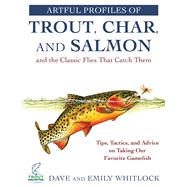 Artful Profiles of Trout, Char, and Salmon and the Classic Flies That Catch Them by Whitlock, Dave; Whitlock, Emily, 9781510761476