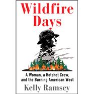 Wildfire Days A Woman, a Hotshot Crew, and the Burning American West by Ramsey, Kelly, 9781668031476